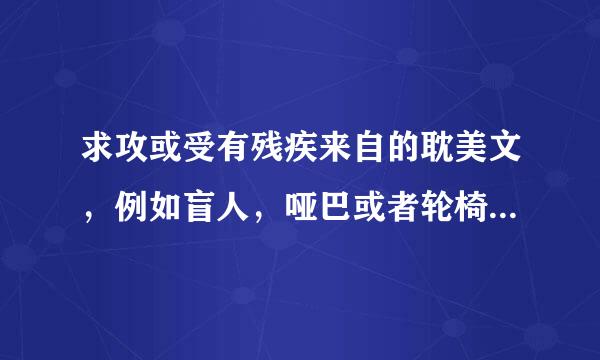 求攻或受有残疾来自的耽美文，例如盲人，哑巴或者轮椅攻的。文笔比较好的。攻宠受or受宠攻都可以。