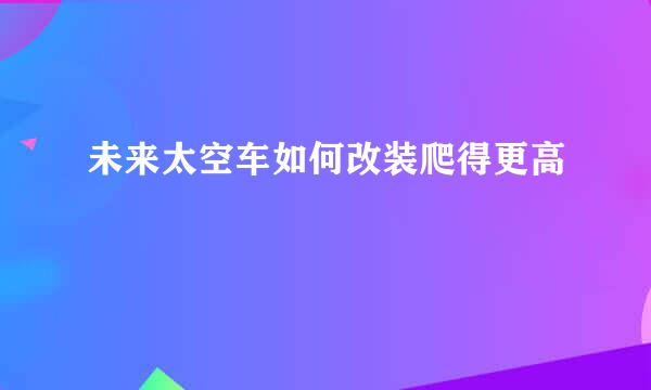 未来太空车如何改装爬得更高