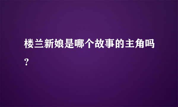 楼兰新娘是哪个故事的主角吗？