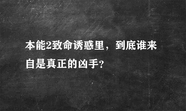 本能2致命诱惑里，到底谁来自是真正的凶手？