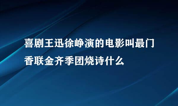 喜剧王迅徐峥演的电影叫最门香联金齐季团烧诗什么