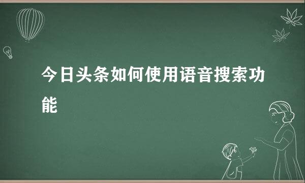 今日头条如何使用语音搜索功能