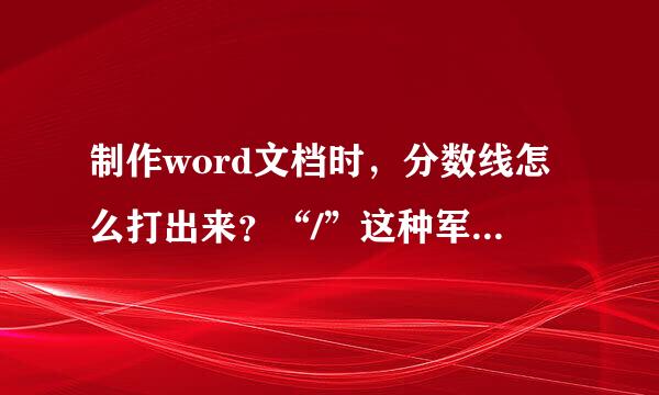 制作word文档时，分数线怎么打出来？“/”这种军写卷皇局表示的不可以