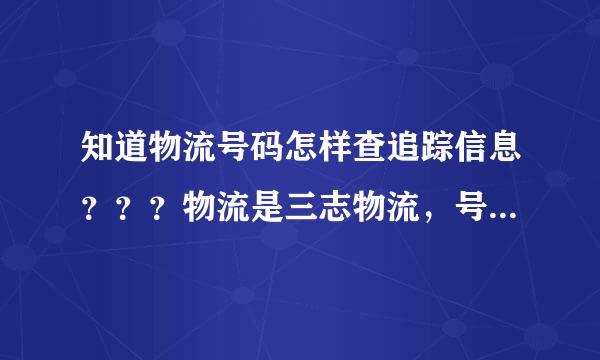 知道物流号码怎样查追踪信息？？？物流是三志物流，号码是0010020，谢了