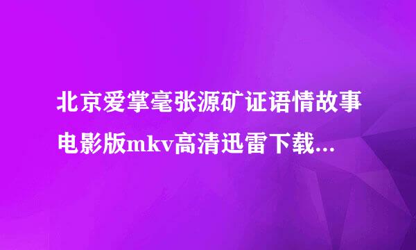 北京爱掌毫张源矿证语情故事电影版mkv高清迅雷下载吸板放以领船增巴仅[1080P完整版]