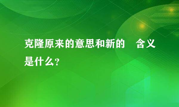 克隆原来的意思和新的 含义是什么？