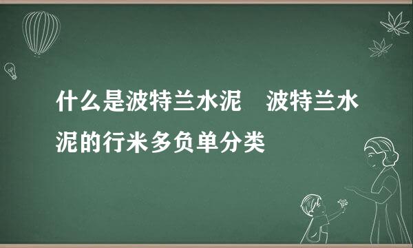 什么是波特兰水泥 波特兰水泥的行米多负单分类