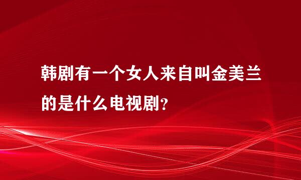 韩剧有一个女人来自叫金美兰的是什么电视剧？