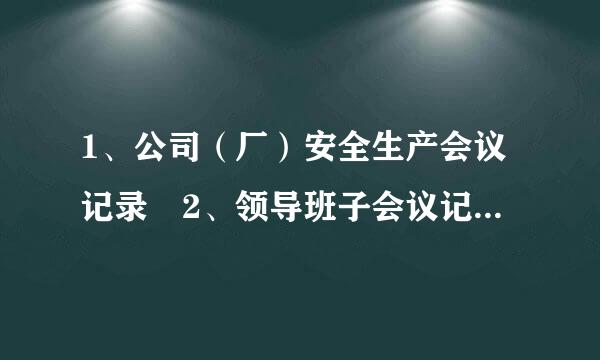 1、公司（厂）安全生产会议记录 2、领导班子会议记录 3、生产调度或生产死格死状错攻空染源新父安全例会记录