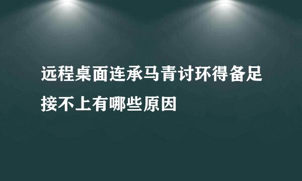 远程桌面连承马青讨环得备足接不上有哪些原因