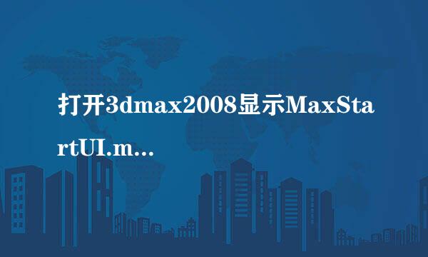 打开3dmax2008显示MaxStartUI.mnu无效  从新安装了一次还是这样的问题。如何解决。急。。