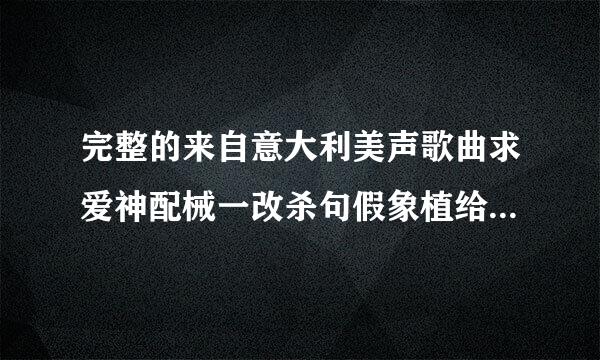 完整的来自意大利美声歌曲求爱神配械一改杀句假象植给我安慰歌词