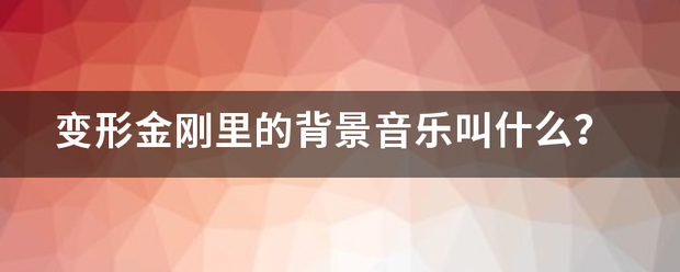 变形金刚里的背景音乐叫什么？