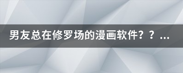 男友总在修罗场的漫画软件？？来自？？？