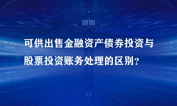 可供出售金融资产债券投资与股票投资账务处理的区别？