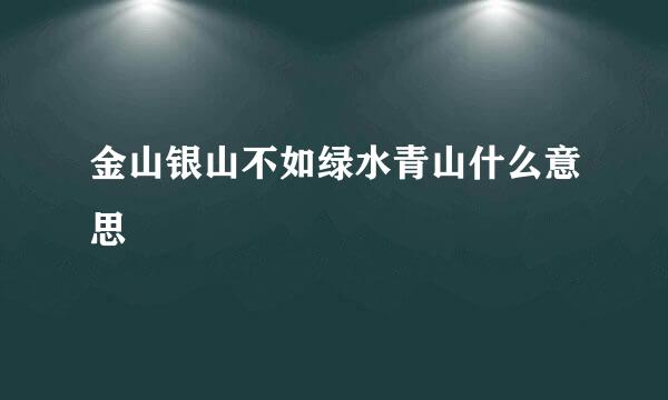 金山银山不如绿水青山什么意思