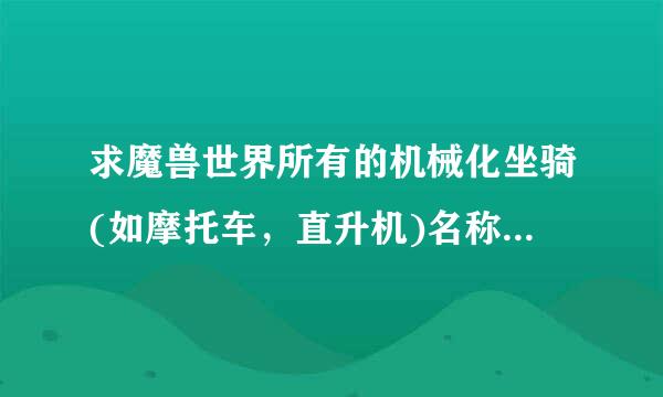 求魔兽世界所有的机械化坐骑(如摩托车，直升机)名称和获得方法