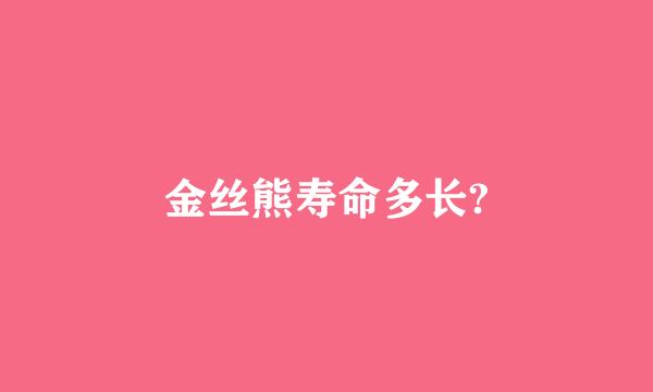 金丝熊寿命多长?