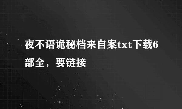 夜不语诡秘档来自案txt下载6部全，要链接