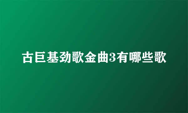 古巨基劲歌金曲3有哪些歌