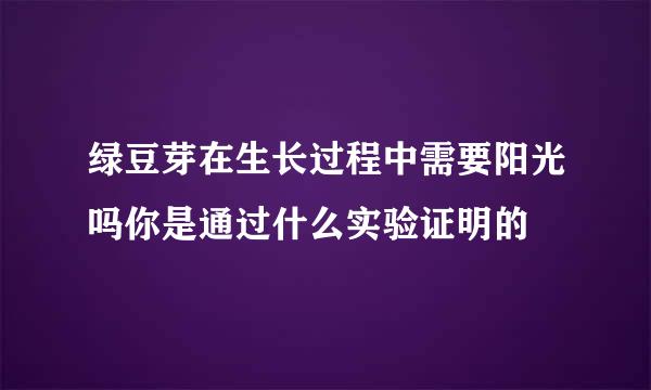 绿豆芽在生长过程中需要阳光吗你是通过什么实验证明的