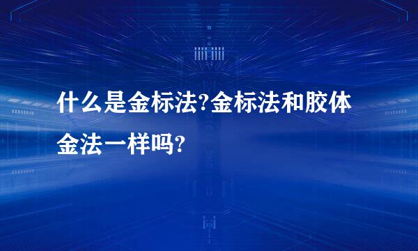 什么是金标法?金标法和胶体金法一样吗?