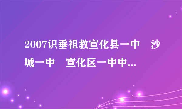 2007识垂祖教宣化县一中 沙城一中 宣化区一中中考录取分数线