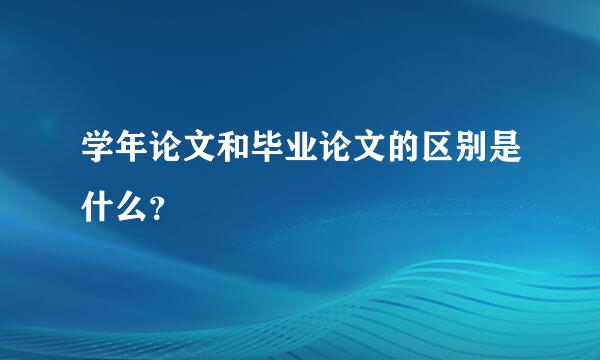 学年论文和毕业论文的区别是什么？