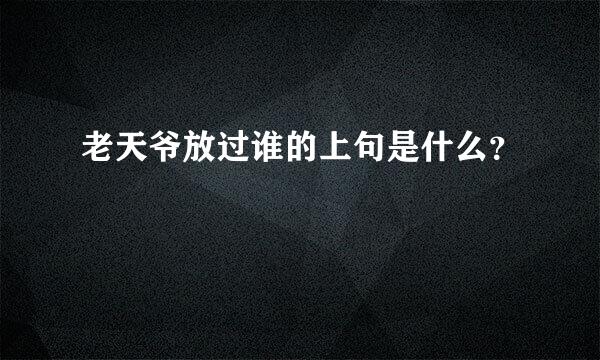 老天爷放过谁的上句是什么？