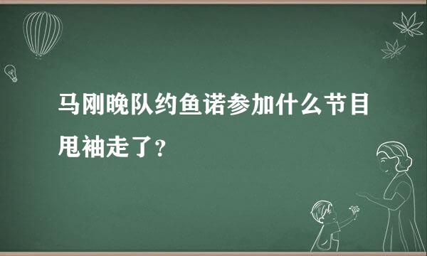 马刚晚队约鱼诺参加什么节目甩袖走了？