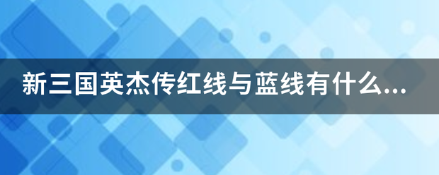 新三国英杰传红线与蓝线有什么不同