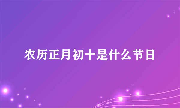 农历正月初十是什么节日