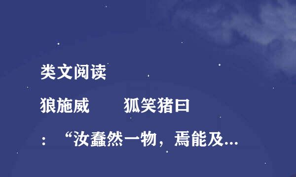 类文阅读
狼施威  狐笑猪曰：“汝蠢然一物，焉能及我？