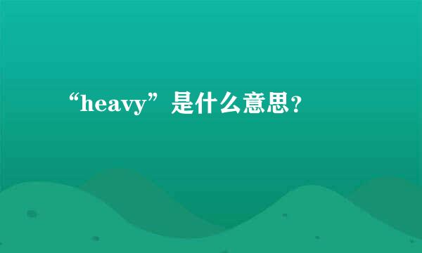 “heavy”是什么意思？