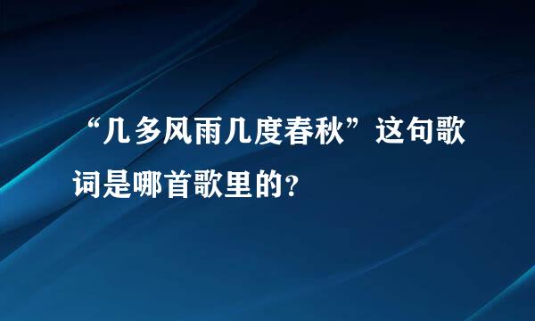 “几多风雨几度春秋”这句歌词是哪首歌里的？