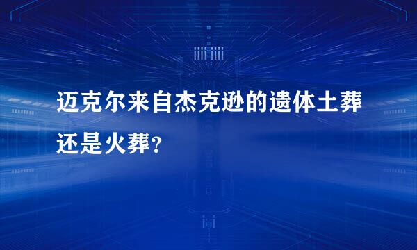 迈克尔来自杰克逊的遗体土葬还是火葬？