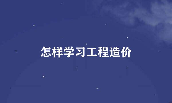 怎样学习工程造价