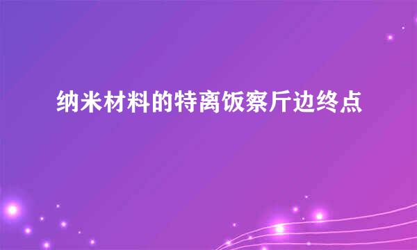 纳米材料的特离饭察斤边终点