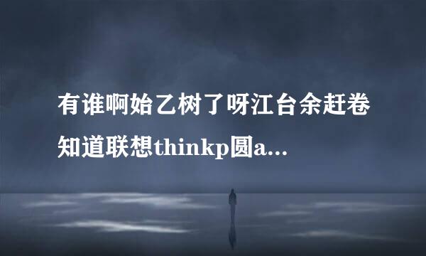 有谁啊始乙树了呀江台余赶卷知道联想thinkp圆adT系列怎么样？大概什么价位？我平时做一点平面设计。来自喜欢玩高画质游戏。哪位专家说说