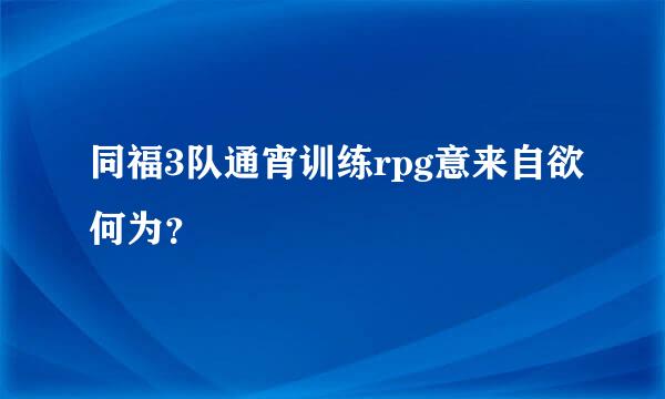 同福3队通宵训练rpg意来自欲何为？