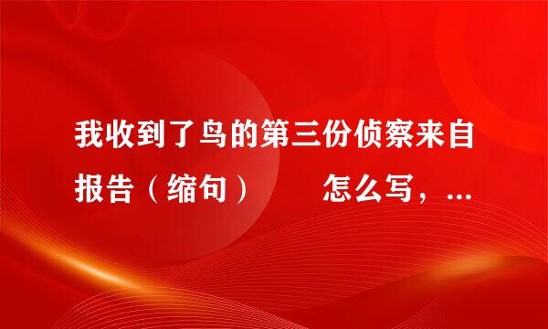 我收到了鸟的第三份侦察来自报告（缩句）  怎么写，告诉我答案