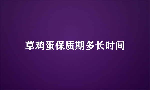 草鸡蛋保质期多长时间