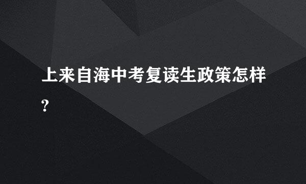 上来自海中考复读生政策怎样?