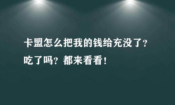 卡盟怎么把我的钱给充没了？吃了吗？都来看看！