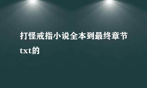 打怪戒指小说全本到最终章节txt的