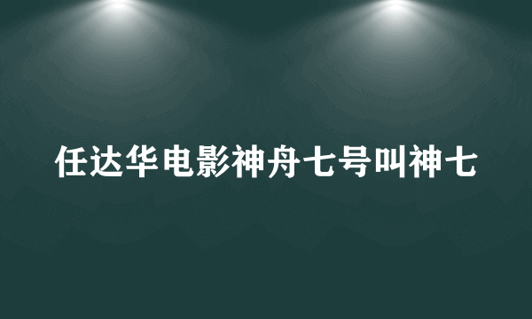 任达华电影神舟七号叫神七