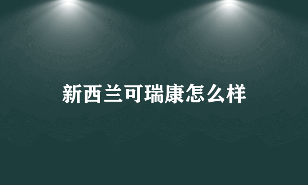 新西兰可瑞康怎么样