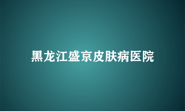 黑龙江盛京皮肤病医院