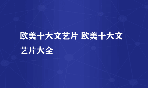 欧美十大文艺片 欧美十大文艺片大全