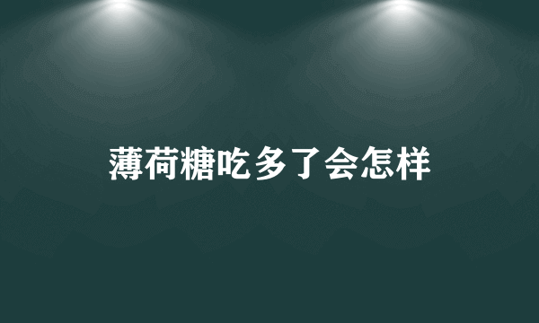 薄荷糖吃多了会怎样